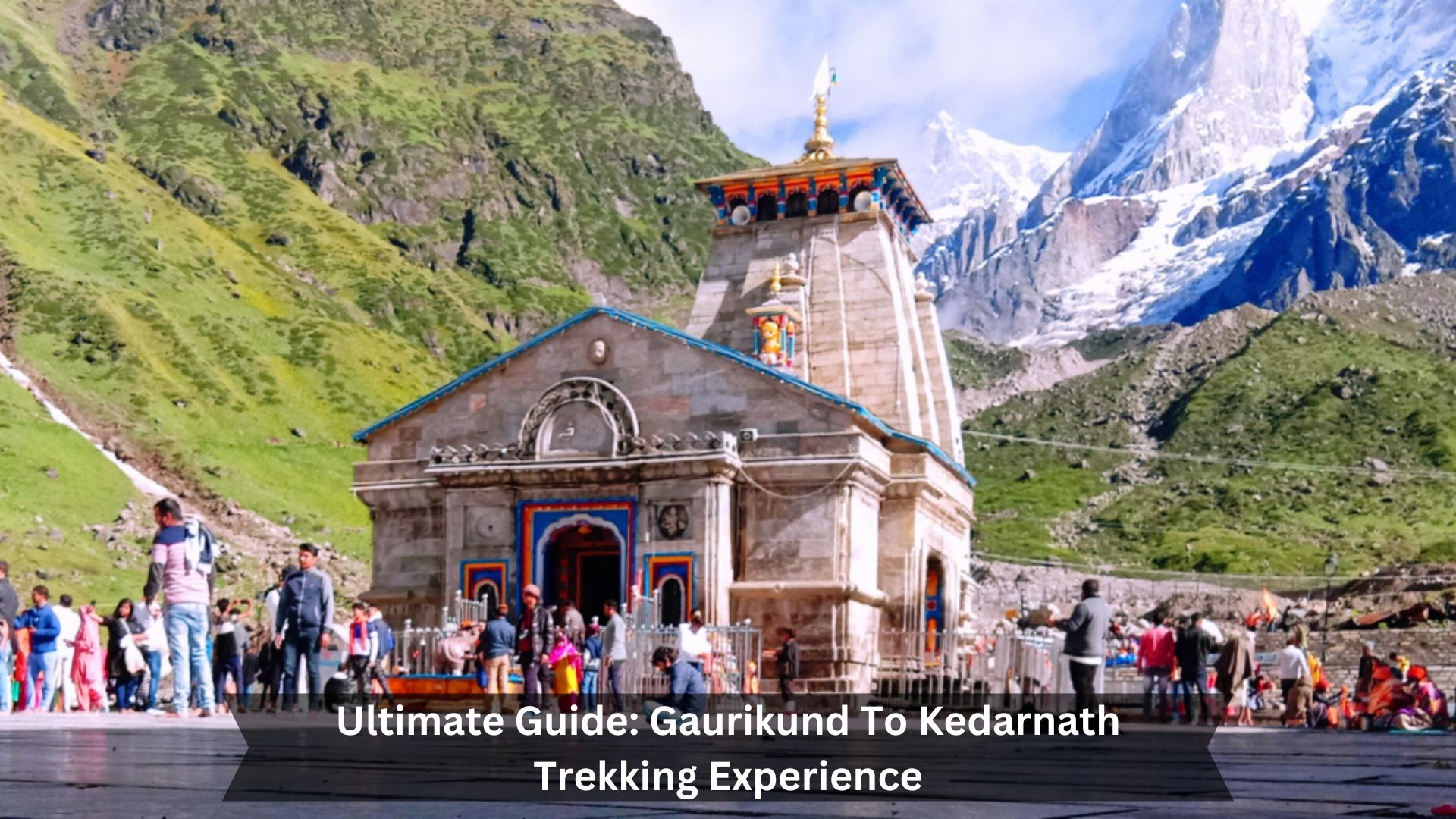 Ultimate-Guide-Gaurikund-To-Kedarnath-Trekking-Experience