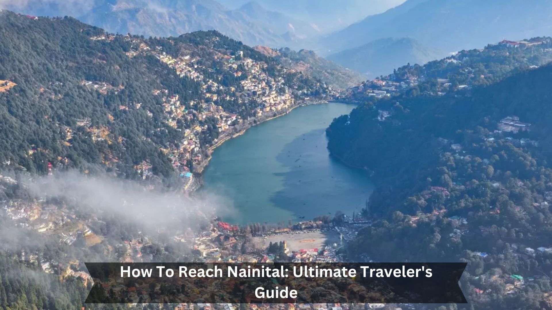 How-To-Reach-Nainital-Ultimate-Travelers-Guide