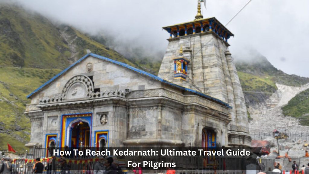 How-To-Reach-Kedarnath-Ultimate-Travel-Guide-For-Pilgrims