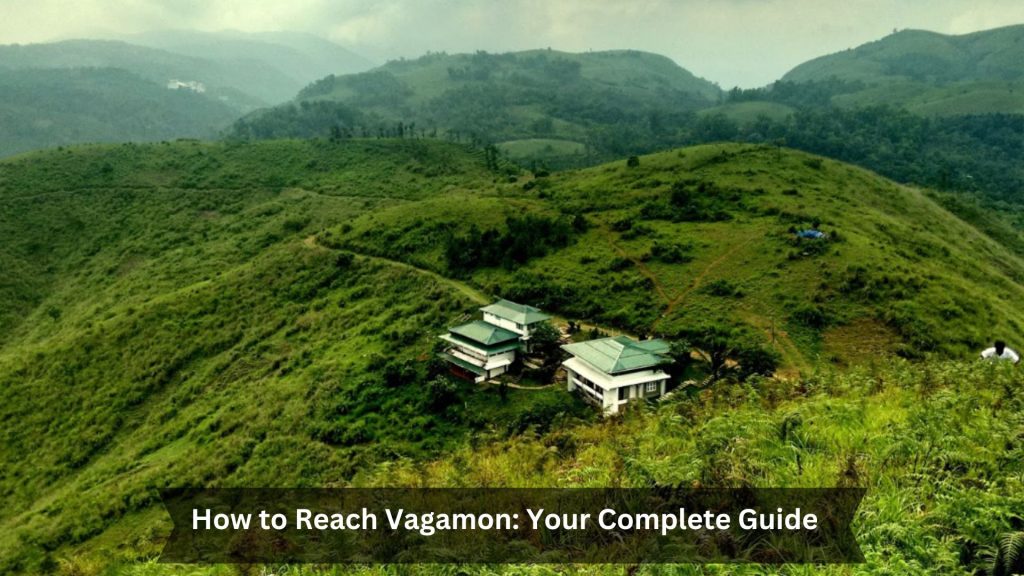 How-to-Reach-Vagamon-Your-Complete-Guide